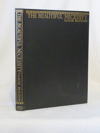 Item #21442 THE BEAUTIFUL NECESSITY: Seven Essays on Theosophy and Architecture. Claude Bragdon