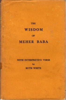 Item #21494 THE WISDOM OF MEHER BABA: With Interpretive Verse by Ruth White. Ruth White