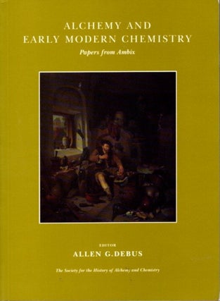 Item #21690 ALCHEMY AND EARLY MODERN CHEMISTRY: Papers from Ambix. Allen G. Debus