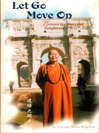 Item #21891 LET GO MOVE ON: Between Ignorance and Enightenment V. Hsing Yun