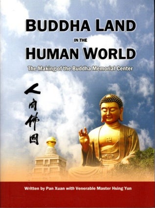 Item #21896 BUDDHA LAND IN THE HUMAN WORLD: The Making of the Buddha Memorial Center. Pan Zuan,...