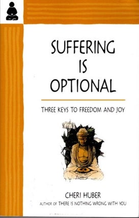 Item #21901 SUFFERING IS OPTIONAL: Three Keys to Freedom and Joy. Cheri Huber