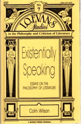 Item #21909 EXISTENTIALLY SPEAKING: Essays on the Philosophy of Literature. Colin Wilson