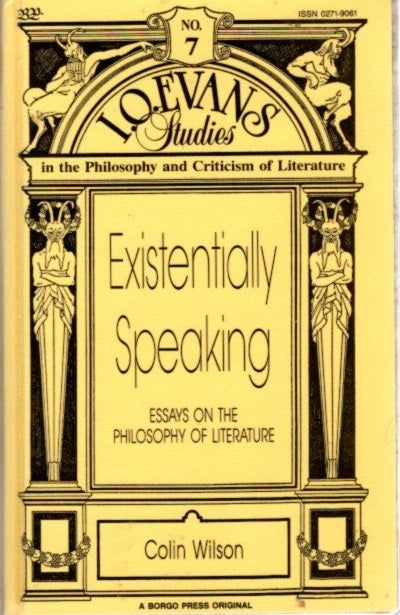 Item #21909 EXISTENTIALLY SPEAKING: Essays on the Philosophy of Literature. Colin Wilson.