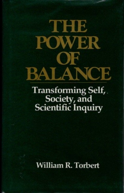 Item #21953 THE POWER OF BALANCE: Transforming Self, Society, and Scientific Inquiry. William R. Torbert.