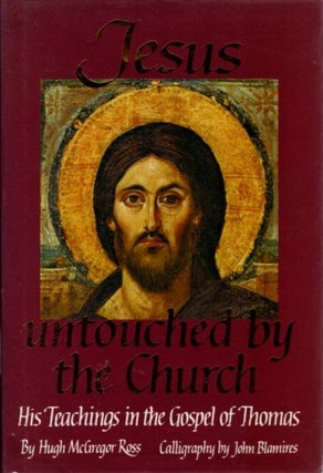 Item #21989 JESUS UNTOUCHED BY THE CHURCH.: His Teachings in the Gospel of Thomas. Hugh McGregor...