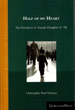Item #22126 HALF OF MY HEART: The Narratives of Zaynab, Daughter of 'Alî. Christopher Paul Clohessy