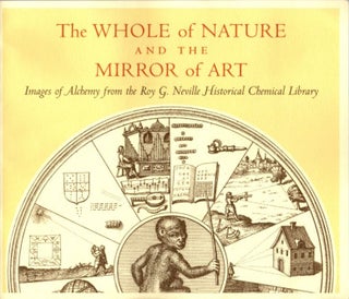 Item #22177 THE WHOLE OF NATURE AND THE MIRROR OF ART: Images of Alchemy frm the Roy G. Neville...