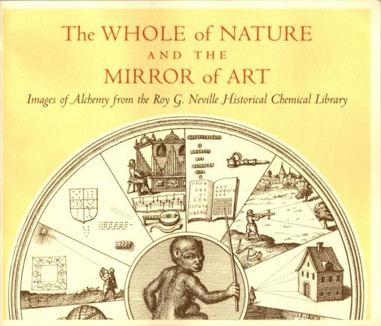 Item #22177 THE WHOLE OF NATURE AND THE MIRROR OF ART: Images of Alchemy frm the Roy G. Neville Historical Chemical Library. Tracy Parker, Douglas Lockard, photos.
