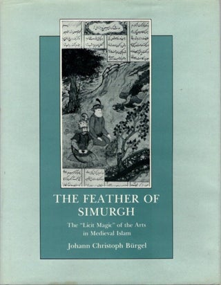 Item #22179 THE FEATHER OF SIMURGH:: The "Licit Magic" of the Arts in Medieval Islam. Johann...