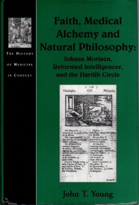 Item #22180 FAITH, MEDICAL ALCHEMY AND NATURAL PHILOSOPHY: Johann Moriaen, Reformed Intelligencer and the Hartlib Circle. John T. Young.