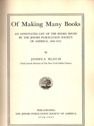 OF MAKING MANY BOOKS: An Annotated List of the Books issued by the Jewish Publication Society of America, 1890-1952