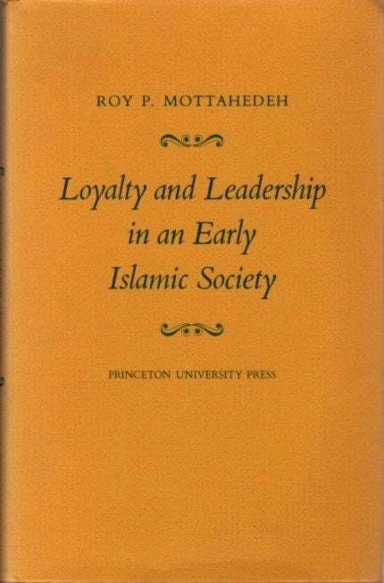 Item #22376 LOYALTY AND LEADERSHIP IN AN EARLY ISLAMIC SOCIETY. Roy P. Mottahedeh.