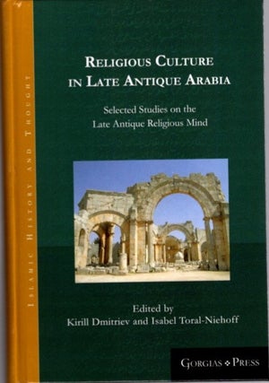 Item #22379 RELIGIOUS CULTURE IN LATE ANTIQUE ARABIA: Selected Studies on the Late Antique...