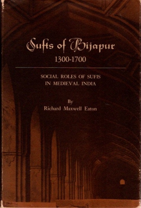 Item #22462 SUFIS OF BIJAPUR 1300-1700: Social Roles of Sufis in Medieval India. Richard Maxwell Eaton.