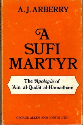 Item #22470 A SUFI MARTYR: The Apologia of ‘Ain al-Qudat al-Hamadani. A. J. Arberry