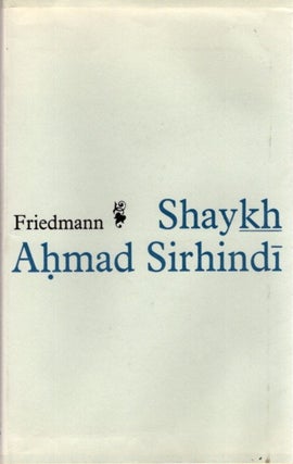 Item #22490 SHAYKH AHMED SIRHINDI: An Outline of His Thought and a Study of His Image in the Eyes...