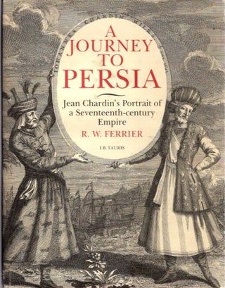 Item #22491 A JOURNEY TO PERSIA: Jean Chardin's Portrait of a Seventeenth-century Empire. R. W....