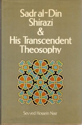 Item #22536 SADR AL-DIN SHIRAZI & HIS TRANSCENDENT THEOSOPHY: Background, Life and Works. Seyyed...