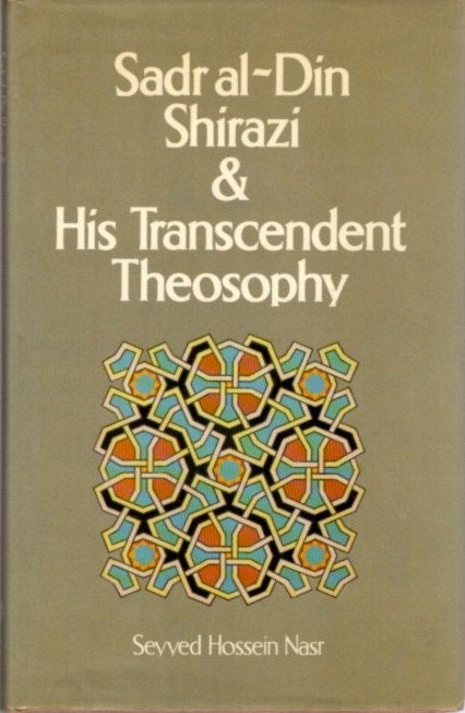Item #22536 SADR AL-DIN SHIRAZI & HIS TRANSCENDENT THEOSOPHY: Background, Life and Works. Seyyed Hossein Nasr.