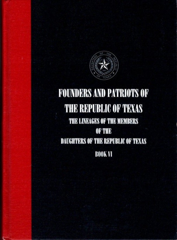 Item #22577 FOUNDERS AND PATRIOTS OF THE REPUBLIC OF TEXAS: BOOK VI: The Lineages of the Members of the Daughters of the Republic of Texas. Daughters of the Republic of Texas.