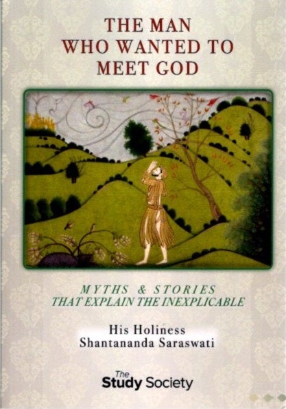 Item #22631 THE MAN WHO WANTED TO MEET GOD: Myths & Stories the Explain the Inexplicable. Shantanand Saraswati.