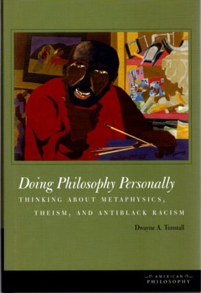 Item #22685 DOING PHILOSOPHY PERSONALLY: Thinking about Metaphysics, Theism, and Antiblack...