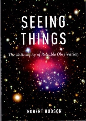 Item #22690 SEEING THINGS: The Philosophy of Reliable Observation. Robert Hudson