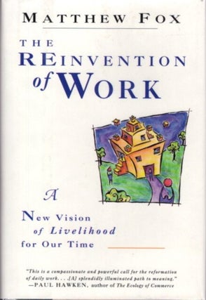 Item #22790 THE REINVENTION OF WORK: A New Vision of Livelihood for Our Time. Matthew Fox