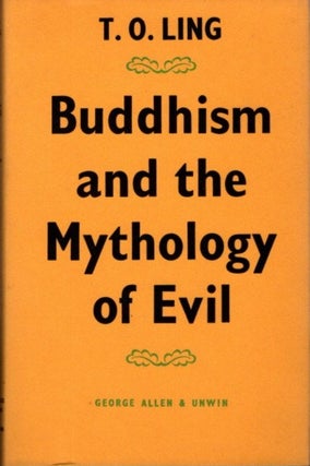 Item #22894 BUDDHISM AND THE MYTHOLOGY OF EVIL: A Study in Theravea Buddhism. T. O. Ling