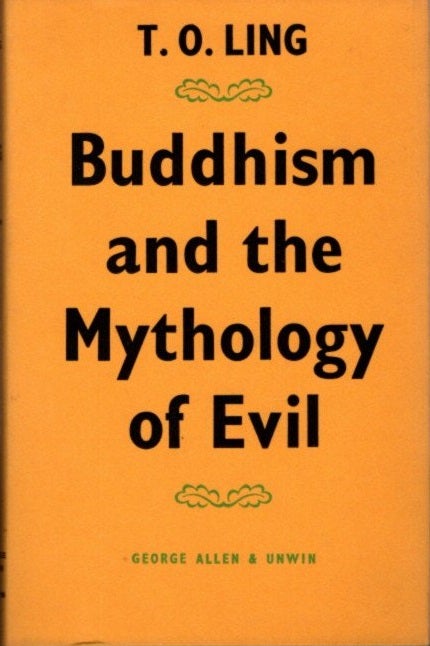 Item #22894 BUDDHISM AND THE MYTHOLOGY OF EVIL: A Study in Theravea Buddhism. T. O. Ling.