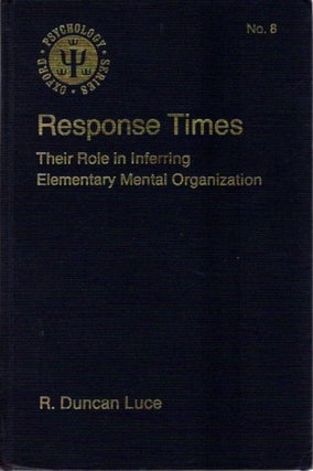 Item #23080 RESPONSE TIMES: Their Role in Inferring Elementary Mental Organization. R. Duncan Luce