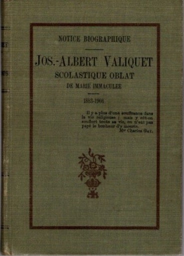 Item #23228 NOTICE BIOGRAPHIQUE : JOS.-ALBERT VALIQUET, SCOLASTIQUE OBLAT DE MARIE IMACULÉE, 1883-1908. Adrien Napoléon Th Valiquet.