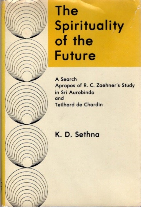 Item #23302 THE SPIRITUALITY OF THE FUTURE: A Search Apropos of R.C. Zaehner's Study in Sri Aurobindo and Teilhard De Chardin. Kaikhushru Dhunjibhoy Sethna.