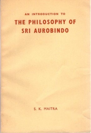 Item #23334 AN INTRODUCTION TO THE PHILOSOPHY OF SRI AUROBINDO. S. K. Maitra