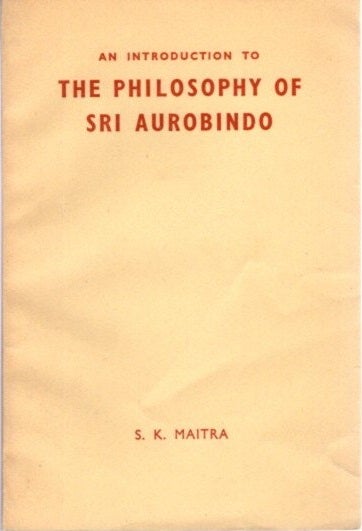 Item #23334 AN INTRODUCTION TO THE PHILOSOPHY OF SRI AUROBINDO. S. K. Maitra.