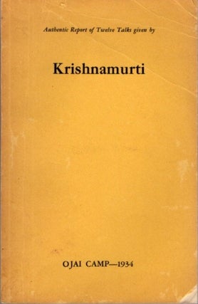 Item #23365 AUTHENTIC REPORT OF TWELVE TALKS GIVEN BY KRISHNAMURTI: Ojai Camp 1934. J. Krishnamurti