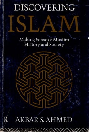 Item #23617 DISCOVERING ISLAM: Making Sense of Muslim History and Society. Akbar S. Ahmed