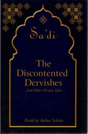 Item #23620 THE DISCONTENTED DERVISHES: And Other Persian Tales retold from Sa'di. Sa'di, Authur...