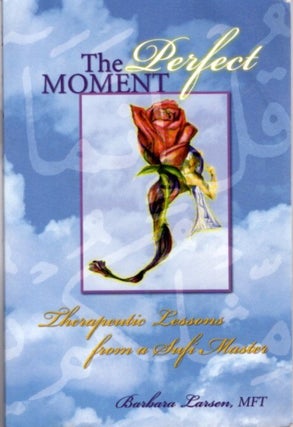 Item #23713 THE PERFECT MOMENT: Therapeuthic Lessons from a Sufi Master. Barbara Larsen