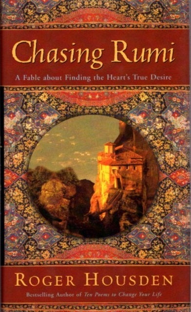 Item #23847 CHASING RUMI: A Fable About Finding the Heart's True Desire. Roger Housden.