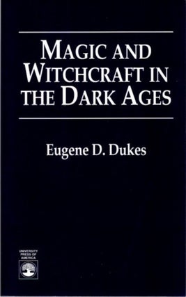 Item #23937 MAGIC AND WITCHCRAFT IN THE DARK AGES. Eugene D. Dukes