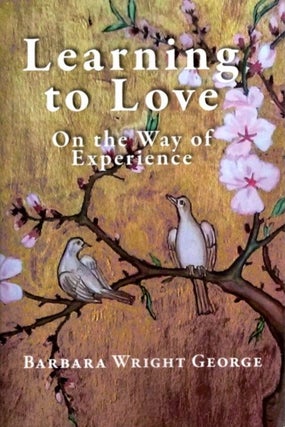 Item #24048 LEARNING TO LOVE: On the Way of Experience. Barbara Wright George