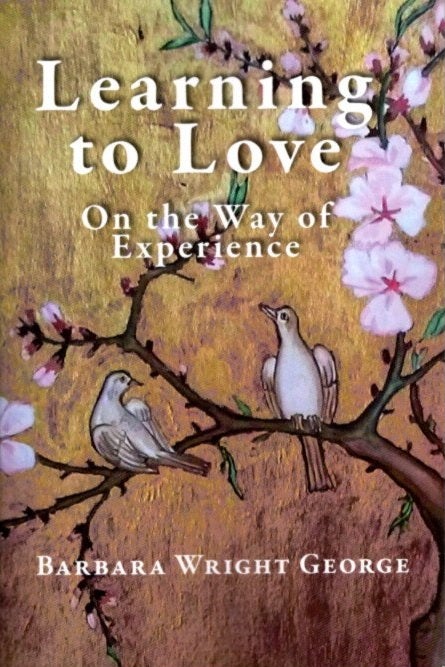 Item #24048 LEARNING TO LOVE: On the Way of Experience. Barbara Wright George.