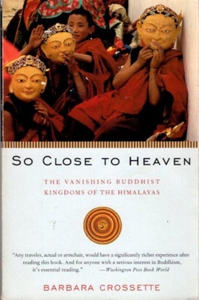 Item #24065 SO CLOSE TO HEAVEN: The Vanishing Buddhist Kingdoms of the Himalayas. Barbara Crossette