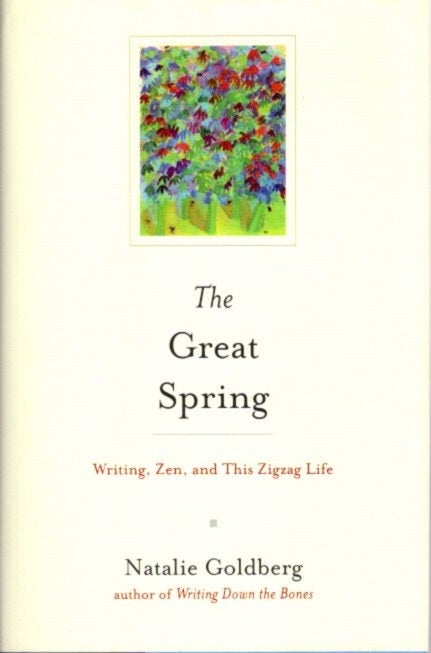Item #24223 THE GREAT SPRING: Writing, Zen, and This Zigzag Life. Natalie Goldberg.