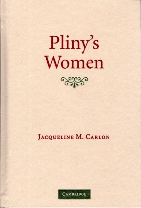 Item #24230 PLINY'S WOMEN: Constructing Virtue and Creating Identity in the Roman World. Jacqueline M. Carlon.