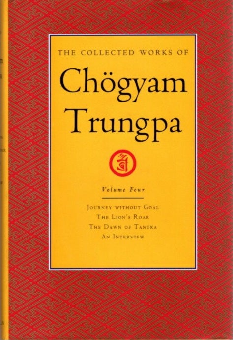 Item #24256 THE COLLECTED WORKS OF CHOGYAM TRUNGPA: VOLUME FOUR: Journey without Goal; The Lion's Roar; The Dawn of Tantra; An Interview with Chogyam Trungpa. Chogyam Trungpa.
