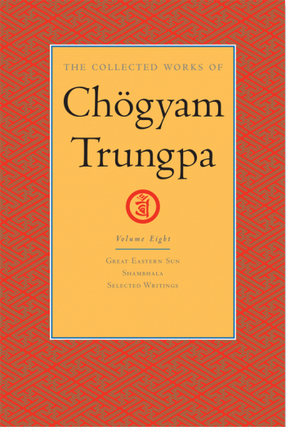 THE COLLECTED WORKS OF CHOGYAM TRUNGPA: VOLUME EIGHT: Great Eastern Sun; Shambhala; Selected Writings