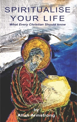 Item #24293 SPIRITUALISE YOUR LIFE: What Every Christian Should Know. Allan Armstong
